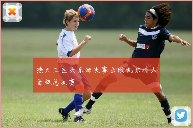 热火三巨头东部决赛击败凯尔特人晋级总决赛