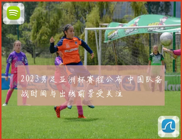 2023男足亚洲杯赛程公布 中国队备战时间与出线前景受关注