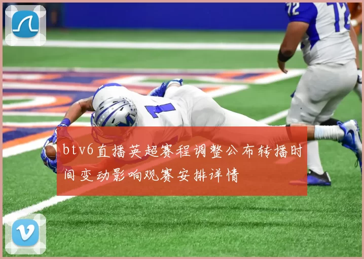 btv6直播英超赛程调整公布转播时间变动影响观赛安排详情